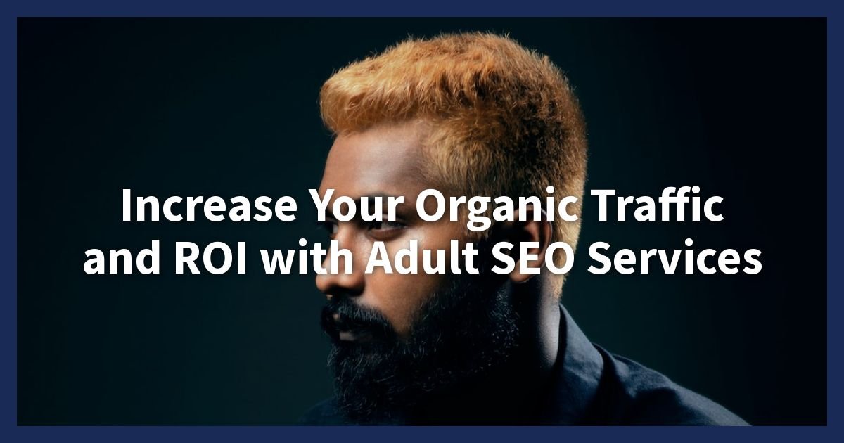 Adult SEO Services: Boost Your Adult Website's Visibility and ROI